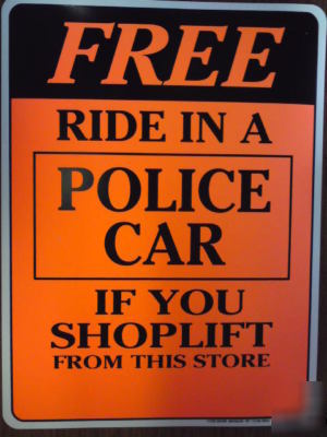 Free ride in a police car if you shoplift sign 12X9 
